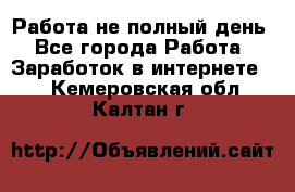 Работа не полный день - Все города Работа » Заработок в интернете   . Кемеровская обл.,Калтан г.